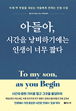 아들아, 시간을 낭비하기에는 인생이 너무 짧다 - 이제 막 첫발을 내딛는 아들에게 전하는 인생 수업